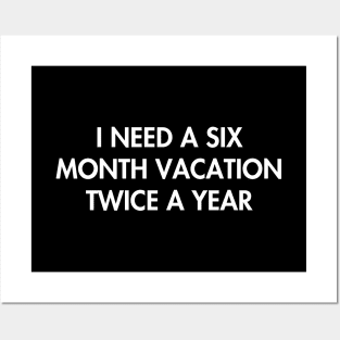 I need a six month vacation twice a year Posters and Art